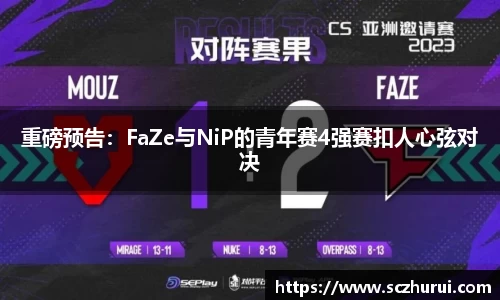 重磅预告：FaZe与NiP的青年赛4强赛扣人心弦对决